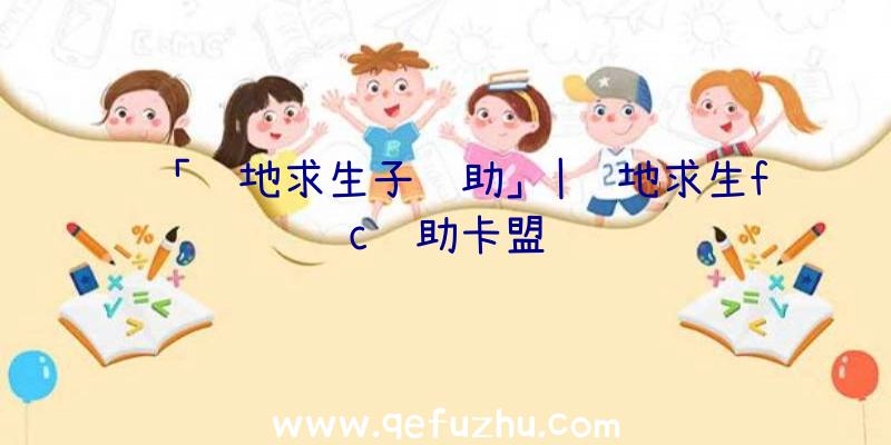 「绝地求生子辅助」|绝地求生fc辅助卡盟